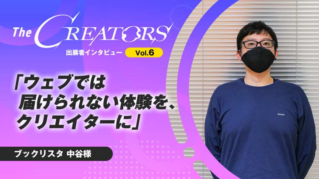 『ウェブでは届けられない体験を、クリエイターに』The CREATORS出展者インタビュー Vol.6 ブックリスタ 中谷様